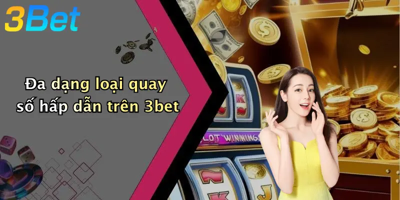 Đa dạng loại quay số hấp dẫn trên 789Win