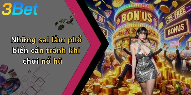 Những sai lầm phổ biến cần tránh khi chơi nổ hũ